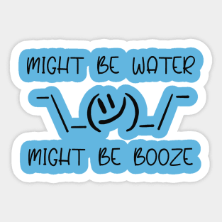 Might be water Might be booze Sticker